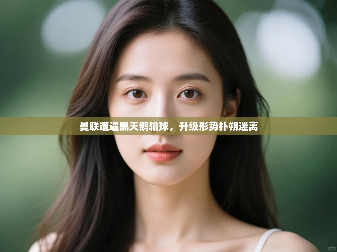 曼联遭遇黑天鹅输球,升级形势扑朔迷离 第2张