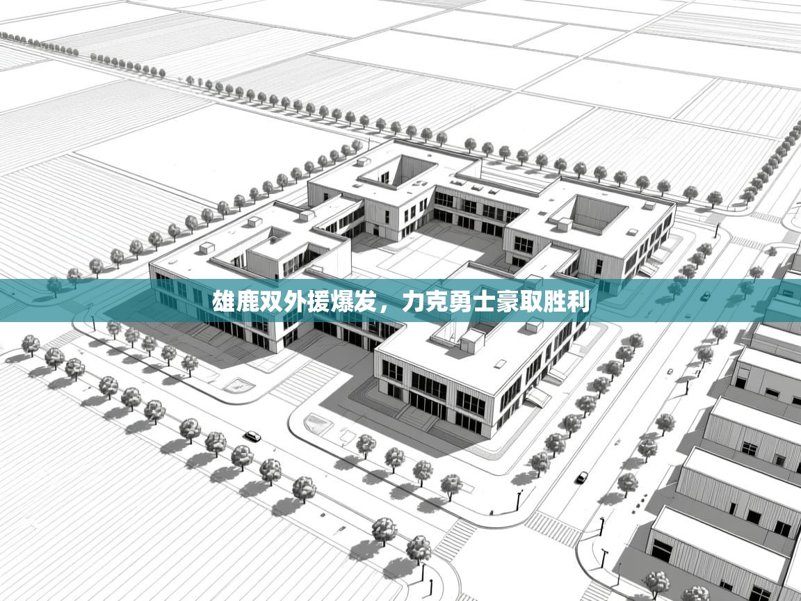 雄鹿双外援爆发，力克勇士豪取胜利