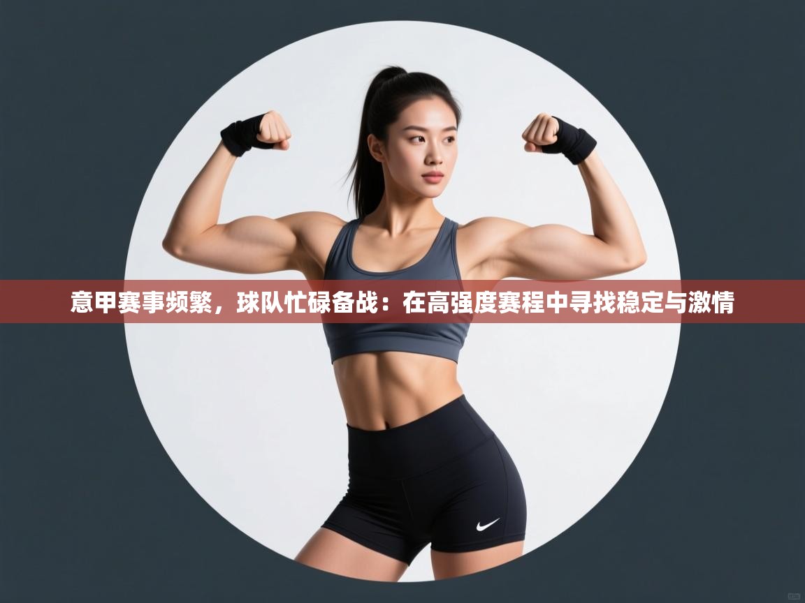 意甲赛事频繁，球队忙碌备战：在高强度赛程中寻找稳定与激情