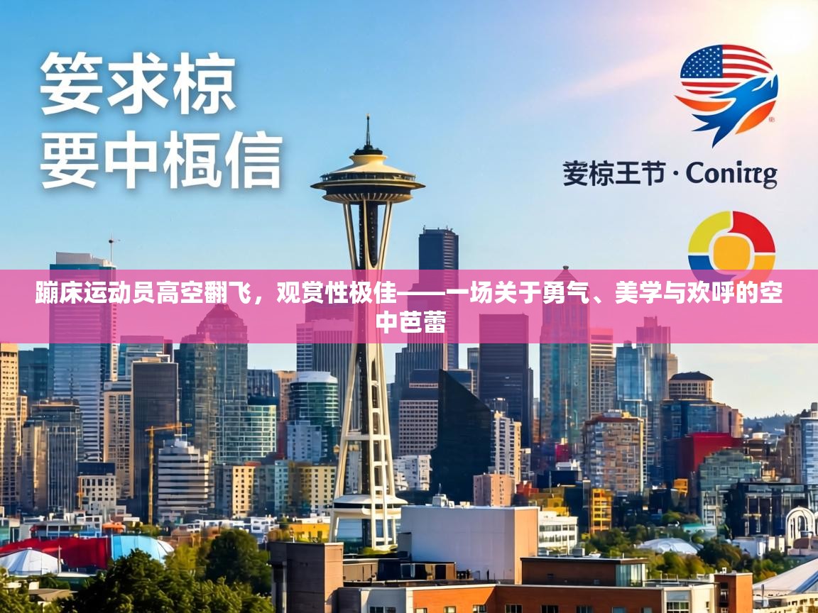 蹦床运动员高空翻飞，观赏性极佳——一场关于勇气、美学与欢呼的空中芭蕾